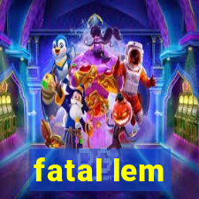 fatal lem